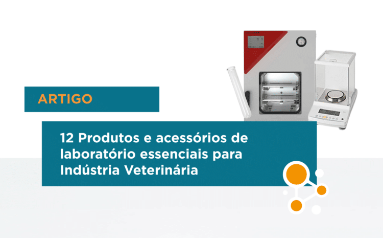 12 Produtos, Equipamentos e Acessórios de Laboratório Essenciais para Indústria Veterinária