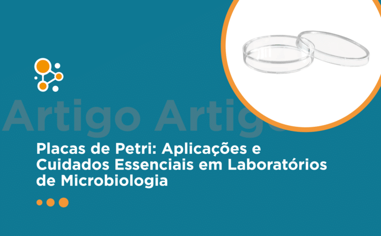 Placas de Petri: Aplicações e Cuidados Essenciais em Laboratórios de Microbiologia