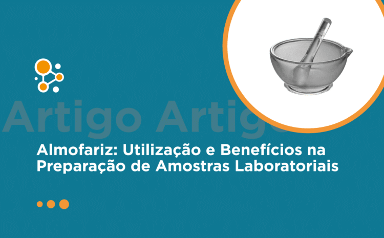 Almofariz: Utilização e Benefícios na Preparação de Amostras Laboratoriais 